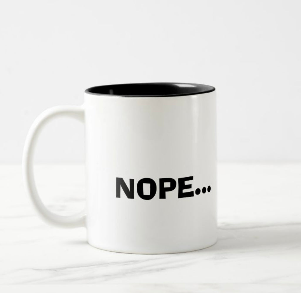 "NOPE" Custom Designed 11 ounce Coffee Mug.   $24.00